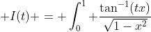  I(t) = \int_0^1 \frac{\tan^{-1}(tx)}{\sqrt{1-x^2}}~dx 