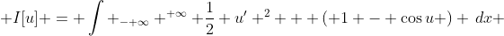  I[u] = \int _{- \infty} ^{ \infty} \frac{1}{2} u' ^{2} + \left( 1 - \cos{u} \right) \,dx 