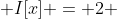 I[x] = 2 