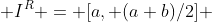  I^{R} = [a, (a+b)/2] 
