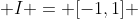  I = [-1,1] 