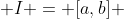  I = [a,b] 