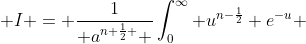  I = \frac{1}{ a^{n+\frac{1}{2} } }\int_0^{\infty} u^{n-\frac{1}{2}} e^{-u} ~du 