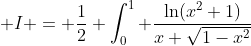  I = \frac{1}{2} \int_0^1 \frac{\ln(x^2+1)}{x \sqrt{1-x^2}}~dx 