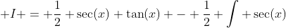  I = \frac{1}{2} \sec(x) \tan(x) - \frac{1}{2} \int \sec(x)~dx 