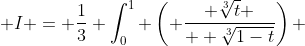  I = \frac{1}{3} \int_0^1 \left( \frac{ \sqrt[3]{t} }{  \sqrt[3]{1-t}}\right) ~dt  