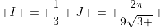  I = \frac{1}{3} J = \frac{2\pi}{9\sqrt{3 }} 