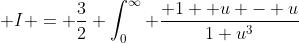  I = \frac{3}{2} \int_0^{\infty} \frac{ 1+ u - u}{1+u^3}~du 