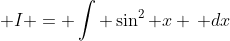  I = \int \sin^2 x \, dx