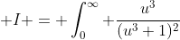  I = \int_0^{\infty} \frac{u^3}{(u^3+1)^2}~du 