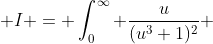  I = \int_0^{\infty} \frac{u}{(u^3+1)^2} ~du 