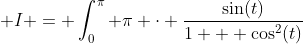  I = \int_0^{\pi} \pi \cdot \frac{\sin(t)}{1 + \cos^2(t)}~dt - I
