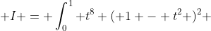 I = \int_0^{1} t^8 ( 1 - t^2 )^2 ~dt