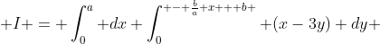  I = \int_0^a dx \int_0^{ - \frac{b}{a} x + b } (x-3y) dy 