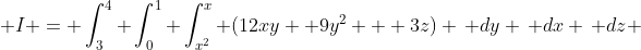  I = \int_3^4 \int_0^1 \int_{x^2}^x (12xy +9y^2 + 3z) \, dy \, dx \, dz 
