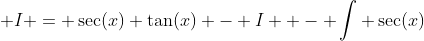  I = \sec(x) \tan(x) - I  - \int \sec(x)~dx    ~~~ \implies 
