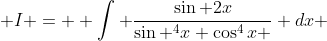  I =  \int \frac{\sin 2x}{\sin ^{4}x+\cos^{4}x } dx 