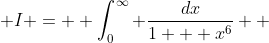  I =  \int_0^{\infty} \frac{dx}{1 + x^6}  