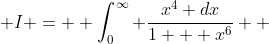  I =  \int_0^{\infty} \frac{x^4 dx}{1 + x^6}  