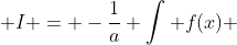  I = -\frac{1}{a} \int f(x) ~dx  