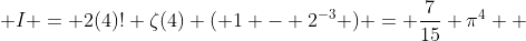  I = 2(4)! \zeta(4) ( 1 - 2^{-3} ) = \frac{7}{15} \pi^4  