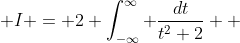  I = 2 \int_{-\infty}^{\infty} \frac{dt}{t^2+2}  