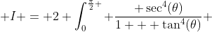  I = 2 \int_0^{\frac{\pi}{2} } \frac{ \sec^4(\theta)}{1 + \tan^4(\theta)} ~d\theta 