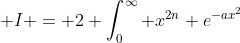  I = 2 \int_0^{\infty} x^{2n} e^{-ax^2}~dx