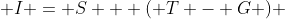  I = S + ( T - G ) 