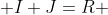  I+J=R 