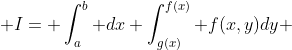  I= \int_a^b dx \int_{g(x)}^{f(x)} f(x,y)dy 