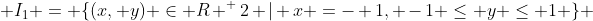  I_1 = \{(x, y) \in R ^ 2 | x =- 1, -1 \leq y \leq 1 \} 