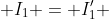  I_1 = I_{1}' 