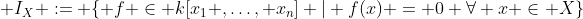  I_X := \{ f \in k[x_1 ,\ldots, x_n] | f(x) = 0 \forall x \in X\}