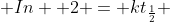 In  2 = kt_\frac{1}{2} 