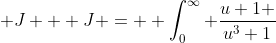  J + J =  \int_0^{\infty} \frac{u+1 }{u^3+1}~du 