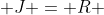 J = R