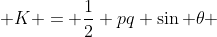  K = \dfrac{1}{2} pq \sin \theta 