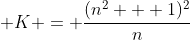  K = \frac{(n^2 + 1)^2}{n}