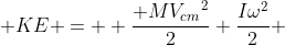  KE =  \frac{ M{V_{cm}}^2}{2}+\frac{I{\omega}^2}{2} 