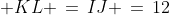  KL \,=\,IJ \,=\,12