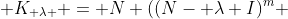  K_{ \lambda } = N ((N- \lambda I)^m 