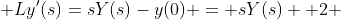  L{y'}(s)=sY(s)-y(0) = sY(s) +2 
