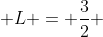  L = \frac{3}{2} 