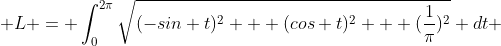  L = \int^{2\pi}_{0}\sqrt{(-sin t)^2 + (cos t)^2 + (\frac{1}{\pi})^2} dt 