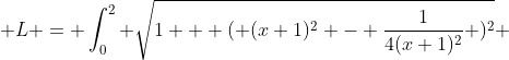  L = \int_{0}^{2} \sqrt{1 + ( (x+1)^2 - \frac{1}{4(x+1)^2} )^2} 