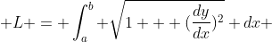  L = \int_{a}^{b} \sqrt{1 + (\frac{dy}{dx})^2} dx 