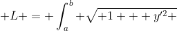  L = \int_a^b \sqrt{ 1 + y'^2 }~dx~,~ y = f(x)  