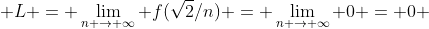  L = \lim_{n \to \infty} f(\sqrt{2}/n) = \lim_{n \to \infty} 0 = 0 