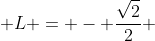  L = - \frac{\sqrt{2}}{2} 